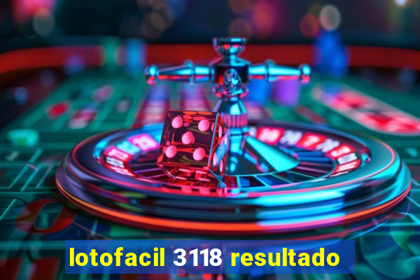 lotofacil 3118 resultado